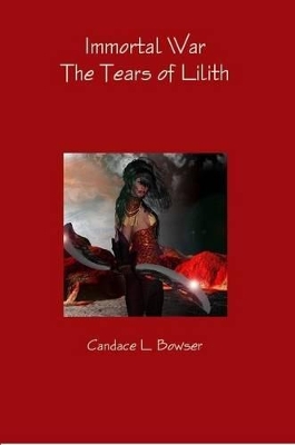 Immortal War The Tears of Lilith by Candace L Bowser