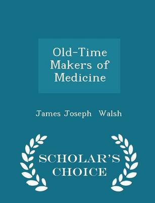 Old-Time Makers of Medicine - Scholar's Choice Edition by James Joseph Walsh