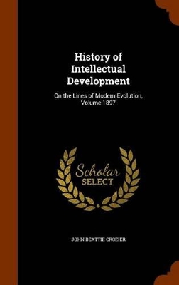 History of Intellectual Development: On the Lines of Modern Evolution, Volume 1897 by John Beattie Crozier