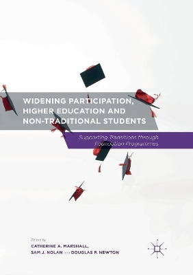 Widening Participation, Higher Education and Non-Traditional Students: Supporting Transitions through Foundation Programmes by Catherine A. Marshall