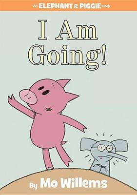 I Am Going! (an Elephant and Piggie Book) book