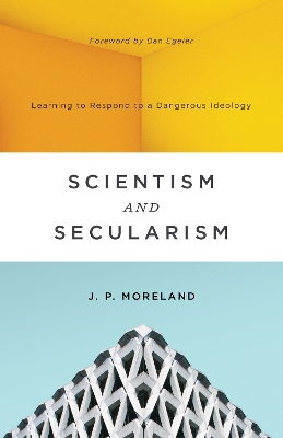 Scientism and Secularism: Learning to Respond to a Dangerous Ideology book