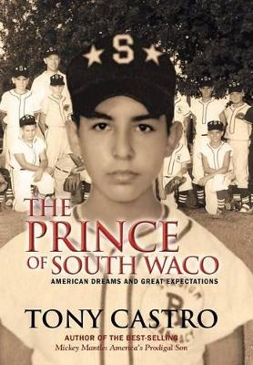 The Prince of South Waco: American Dreams and Great Expectations by Tony Castro