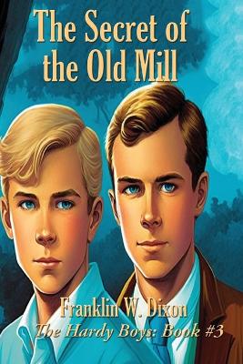 The The Secret of the Old Mill by Franklin W. Dixon