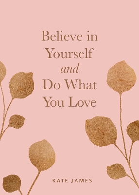 Believe in Yourself and Do What You Love by Kate James