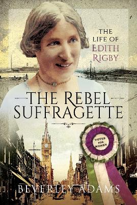 The Rebel Suffragette: The Life of Edith Rigby book