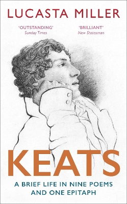 Keats: A Brief Life in Nine Poems and One Epitaph by Lucasta Miller