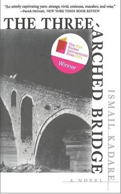 The The Three-Arched Bridge by Ismail Kadare