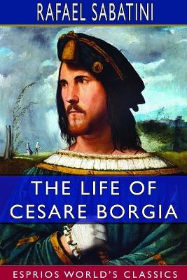 The Life of Cesare Borgia (Esprios Classics) book