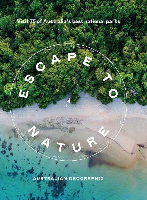 Escape to Nature: Visit 75 of Australia's Best National Parks book