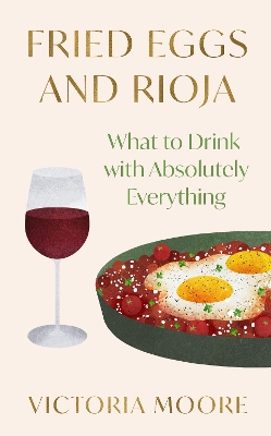 Fried Eggs and Rioja: What to Drink with Absolutely Everything book