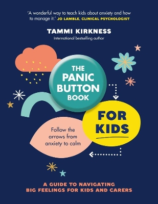 The Panic Button Book for Kids: Follow the arrows from anxiety to calm; a guide to navigating big feelings for kids and carers by Tammi Kirkness