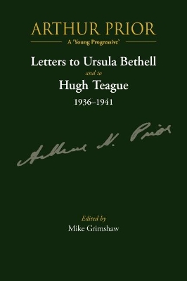 Arthur Prior - A 'Young Progressive': Letters to Ursula Bethell and to Hugh Teague 1936–1941 book