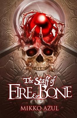 The Staff of Fire and Bone by Mikko Azul