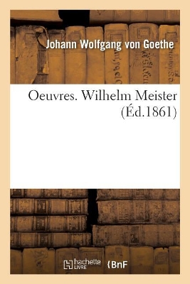 Oeuvres. Wilhelm Meister by Johann Wolfgang Goethe