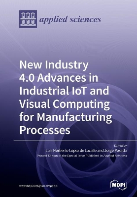 New Industry 4.0 Advances in Industrial IoT and Visual Computing for Manufacturing Processes book