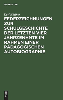 Federzeichnungen Zur Schulgeschichte Der Letzten Vier Jahrzenhnte Im Rahmen Einer Pädagogischen Autobiographie book
