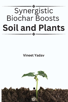 Synergistic Biochar Boosts Soil and Plants book