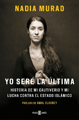 The Yo seré la última:Historia de mi cautiverio y mi lucha contra el Estado Islámico / The Last Girl: My Story of Captivity, and My Fight Against the Islamic Sta: Historia de mi cautiverio y mi lucha contra el Estado Islámico by Nadia Murad