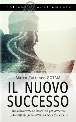 Il Nuovo Successo: Trova il Tuo Perché nel Lavoro, Sviluppa Ricchezza e un Mindset per Cambiare Vita in Armonia con Te Stesso book