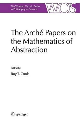 The Arche Papers on the Mathematics of Abstraction by Roy T. Cook