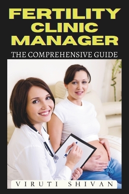 Fertility Clinic Manager - The Comprehensive Guide: Essential Skills, Protocols, and Management Strategies for Clinic Success book