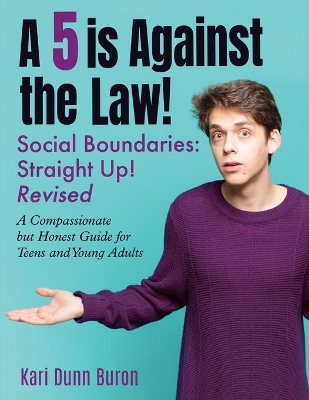 A 5 Is Against the Law: Social Boundaries - a Compassionate but Honest Guide for Teens and Young Adults book