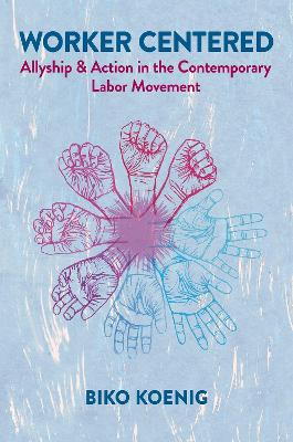 Worker Centered: Allyship & Action in the Contemporary Labor Movement book