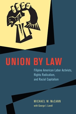 Union by Law: Filipino American Labor Activists, Rights Radicalism, and Racial Capitalism by Michael W. McCann