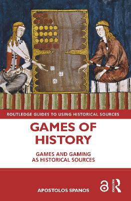 Games of History: Games and Gaming as Historical Sources by Apostolos Spanos