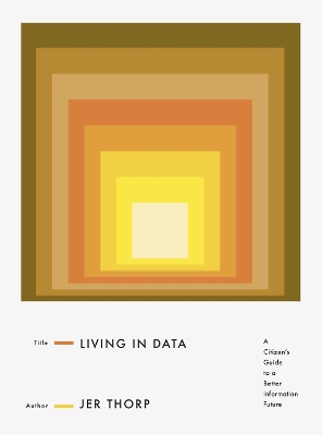 Living in Data: A Citizen's Guide to a Better Information Future by Jer Thorp