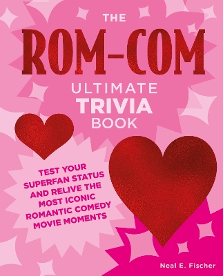 The Rom-Com Ultimate Trivia Book: Test Your Superfan Status and Relive the Most Iconic Romantic Comedy Movie Moments book