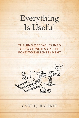 Everything Is Useful: Turning Obstacles into Opportunities on the Road to Enlightenment book