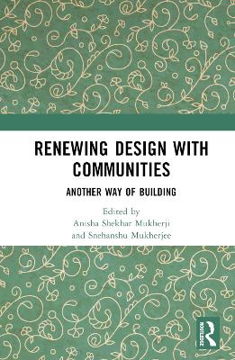 Renewing Design with Communities: Another Way of Building by Anisha Shekhar Mukherji
