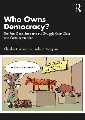 Who Owns Democracy?: The Real Deep State and the Struggle Over Class and Caste in America by Charles Derber