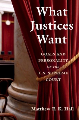 What Justices Want: Goals and Personality on the U.S. Supreme Court book