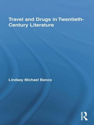 Travel and Drugs in Twentieth-Century Literature by Lindsey Michael Banco