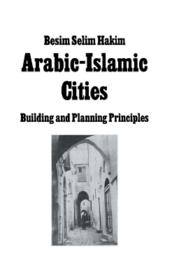 Arabic Islamic Cities Rev: Building and Planning Principles by Besim Selim Hakim