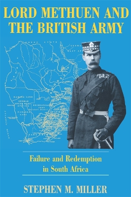 Lord Methuen and the British Army: Failure and Redemption in South Africa by Stephen M. Miller