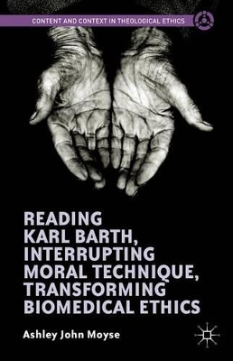 Reading Karl Barth, Interrupting Moral Technique, Transforming Biomedical Ethics book