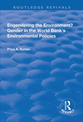 Engendering the Environment? Gender in the World Bank's Environmental Policies by Priya A. Kurian