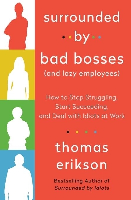Surrounded by Bad Bosses (and Lazy Employees): How to Stop Struggling, Start Succeeding, and Deal with Idiots at Work [The Surrounded by Idiots Series] book