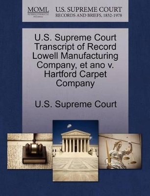 U.S. Supreme Court Transcript of Record Lowell Manufacturing Company, Et Ano V. Hartford Carpet Company book