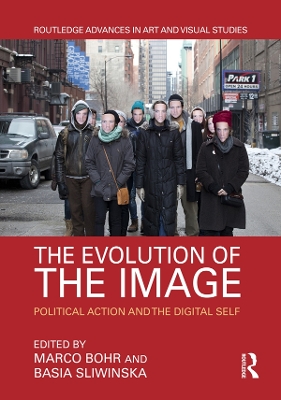 The The Evolution of the Image: Political Action and the Digital Self by Marco Bohr
