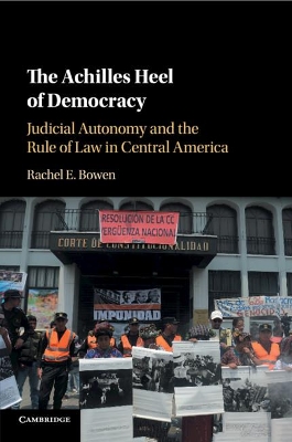 The The Achilles Heel of Democracy: Judicial Autonomy and the Rule of Law in Central America by Rachel E. Bowen