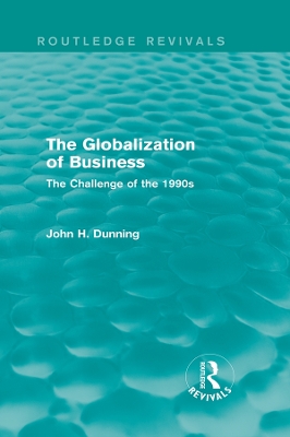 The Globalization of Business (Routledge Revivals): The Challenge of the 1990s by John H Dunning