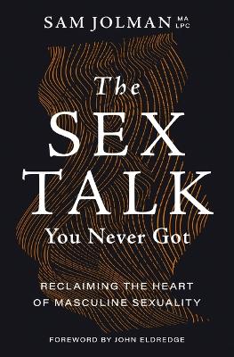 The Sex Talk You Never Got: Reclaiming the Heart of Masculine Sexuality book