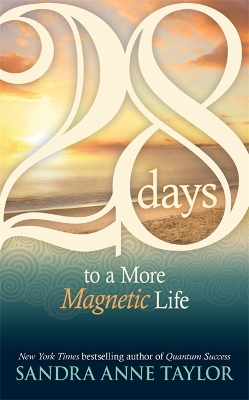 28 Days To A More Magnetic Life by Sandra Anne Taylor