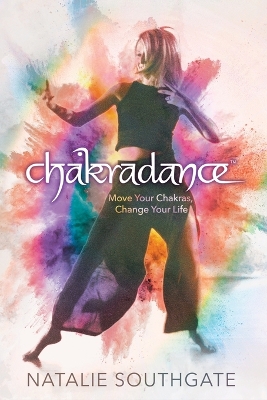 Chakradance: Move Your Chakras, Change Your Life by Natalie Southgate