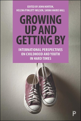 Growing Up and Getting By: International Perspectives on Childhood and Youth in Hard Times by John Horton